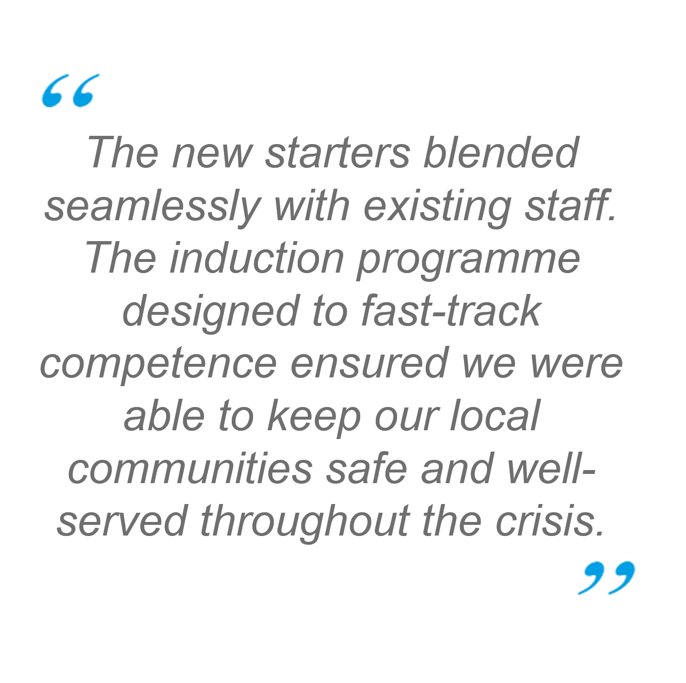 Quote from co-op operational lead: The new starters blended seamlessly with existing staff. The induction programme designed to fast-track competence ensured we were able to keep our local communities safe and well-served throughout the crisis